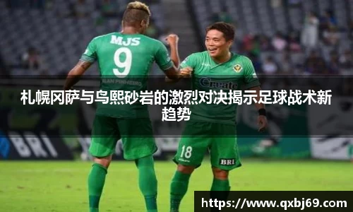札幌冈萨与鸟熙砂岩的激烈对决揭示足球战术新趋势