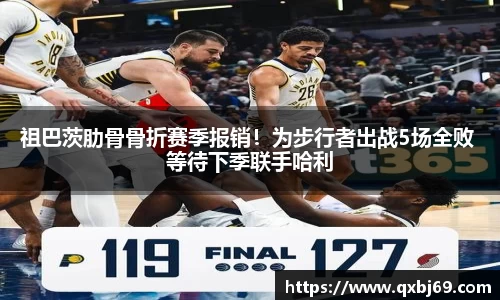 祖巴茨肋骨骨折赛季报销！为步行者出战5场全败 等待下季联手哈利